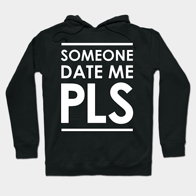 Someone Date Me PLS Hoodie by GraphicsGarageProject